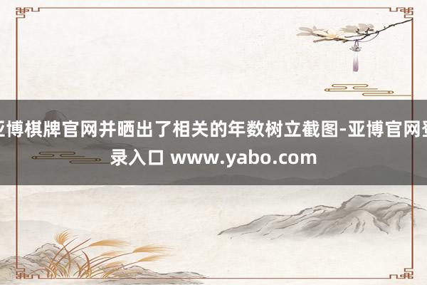 亚博棋牌官网并晒出了相关的年数树立截图-亚博官网登录入口 www.yabo.com