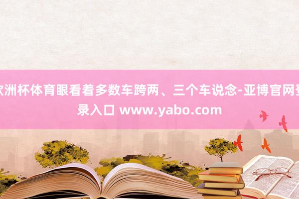 欧洲杯体育眼看着多数车跨两、三个车说念-亚博官网登录入口 www.yabo.com