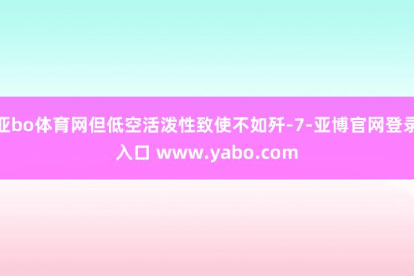 亚bo体育网但低空活泼性致使不如歼-7-亚博官网登录入口 www.yabo.com