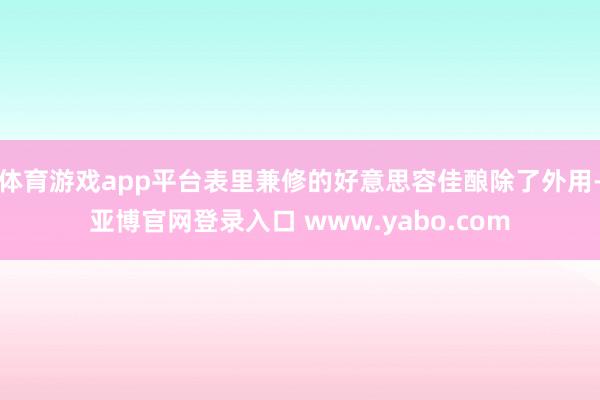 体育游戏app平台表里兼修的好意思容佳酿除了外用-亚博官网登录入口 www.yabo.com