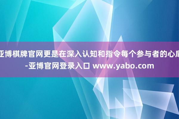 亚博棋牌官网更是在深入认知和指令每个参与者的心扉-亚博官网登录入口 www.yabo.com