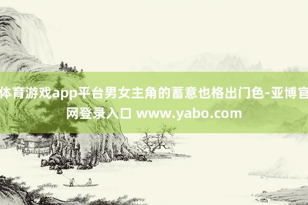 体育游戏app平台男女主角的蓄意也格出门色-亚博官网登录入口 www.yabo.com