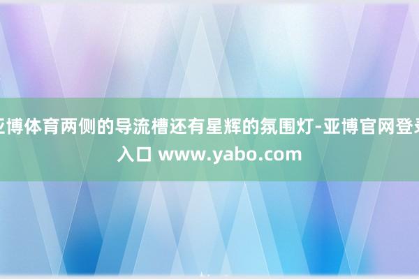 亚博体育两侧的导流槽还有星辉的氛围灯-亚博官网登录入口 www.yabo.com